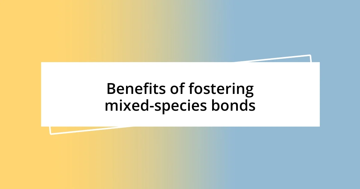 Benefits of fostering mixed-species bonds