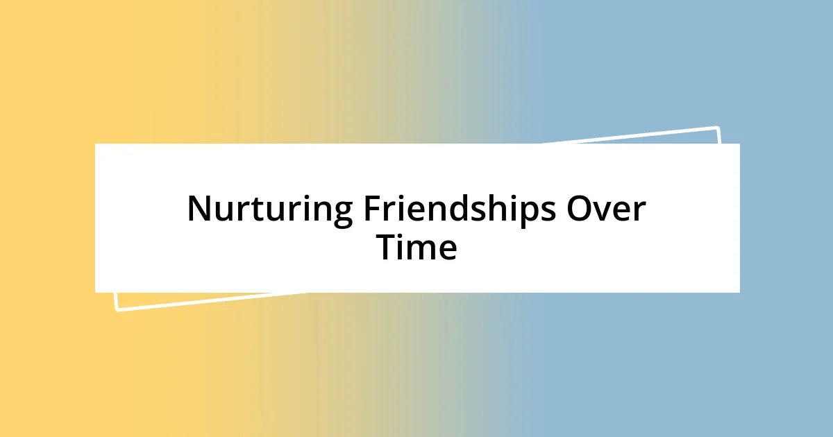 Nurturing Friendships Over Time