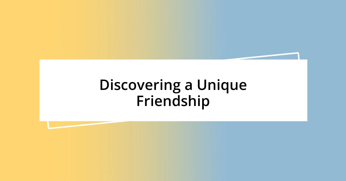 Discovering a Unique Friendship