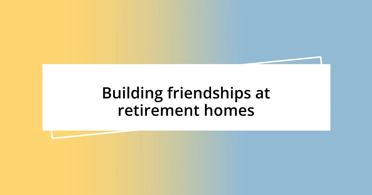 Building friendships at retirement homes