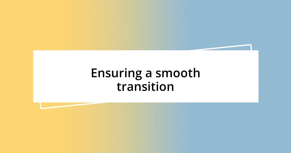 Ensuring a smooth transition