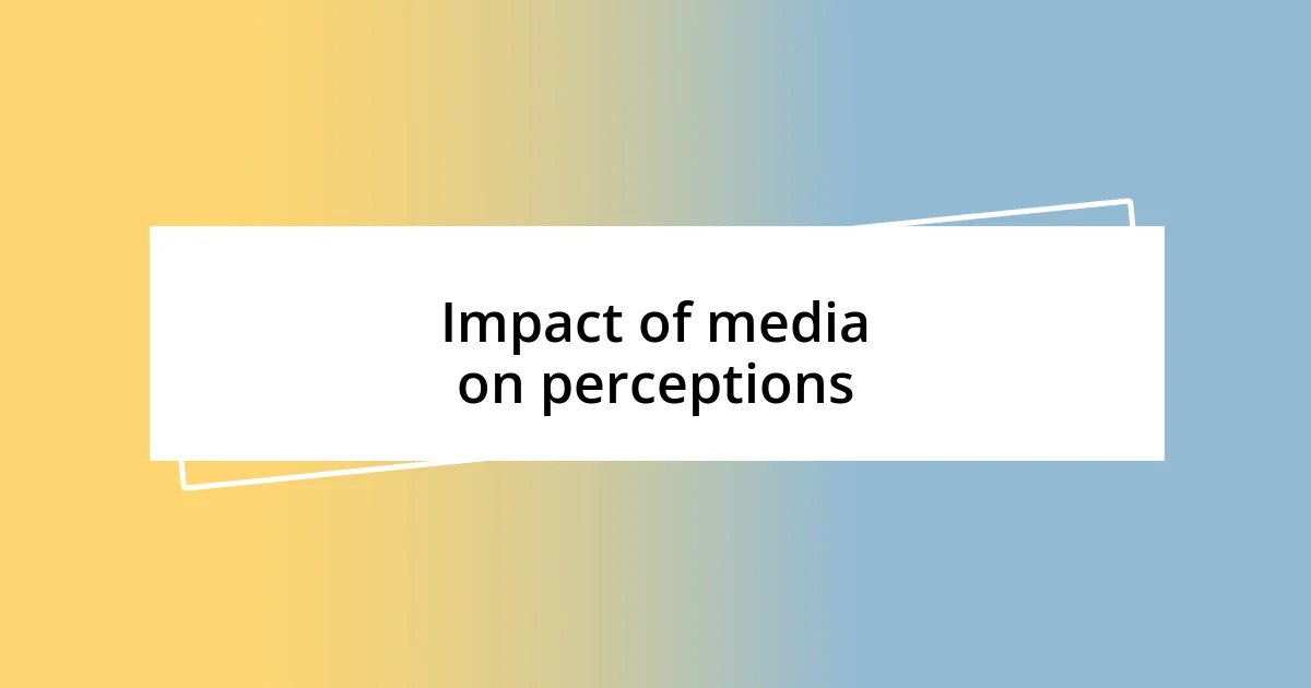 Impact of media on perceptions