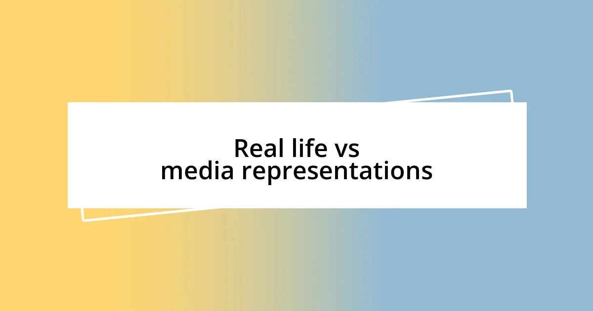 Real life vs media representations