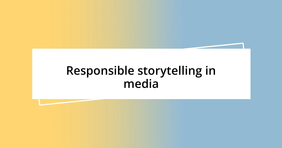 Responsible storytelling in media