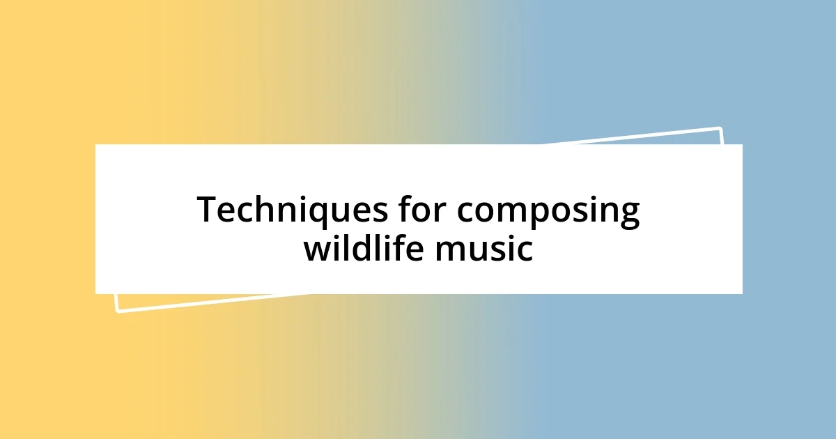 Techniques for composing wildlife music