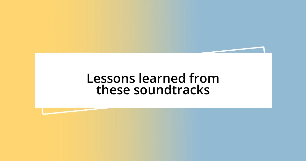 Lessons learned from these soundtracks