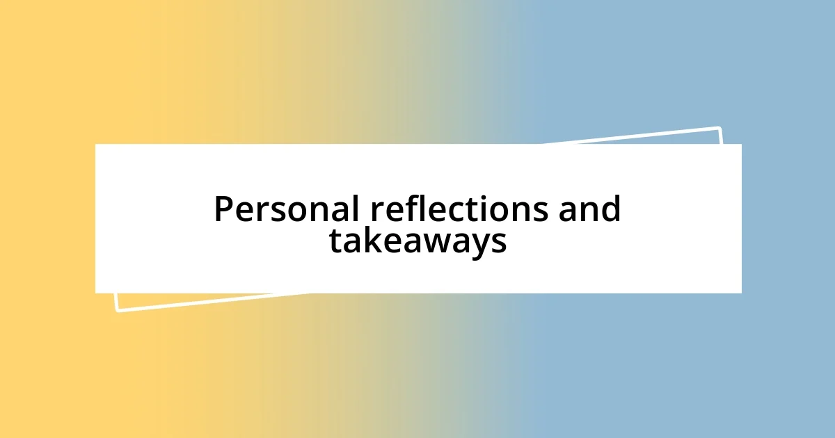 Personal reflections and takeaways