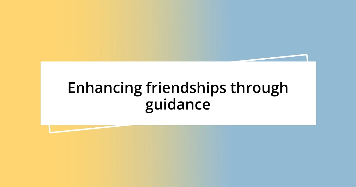 Enhancing friendships through guidance