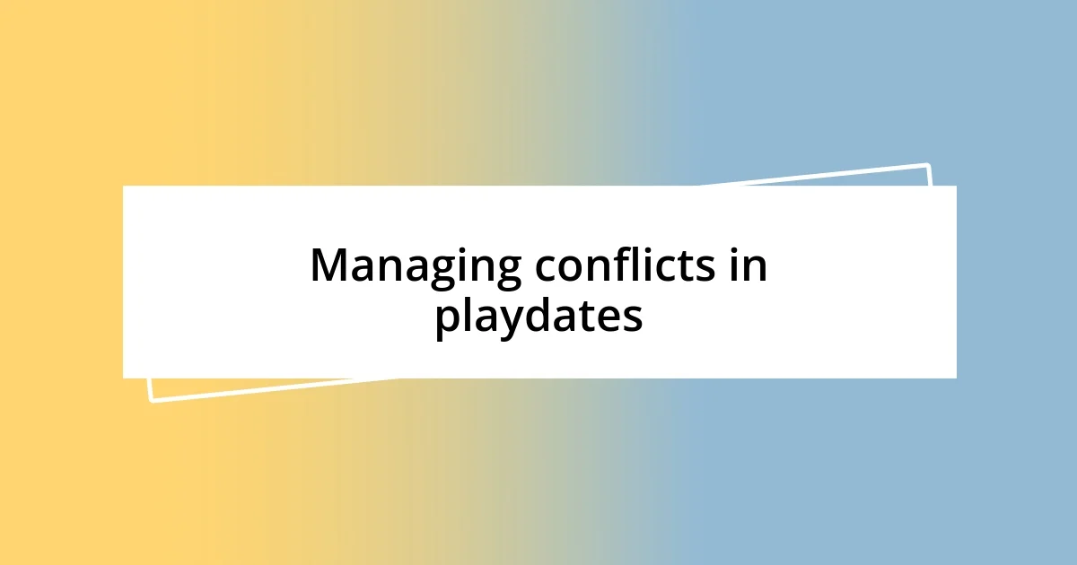 Managing conflicts in playdates