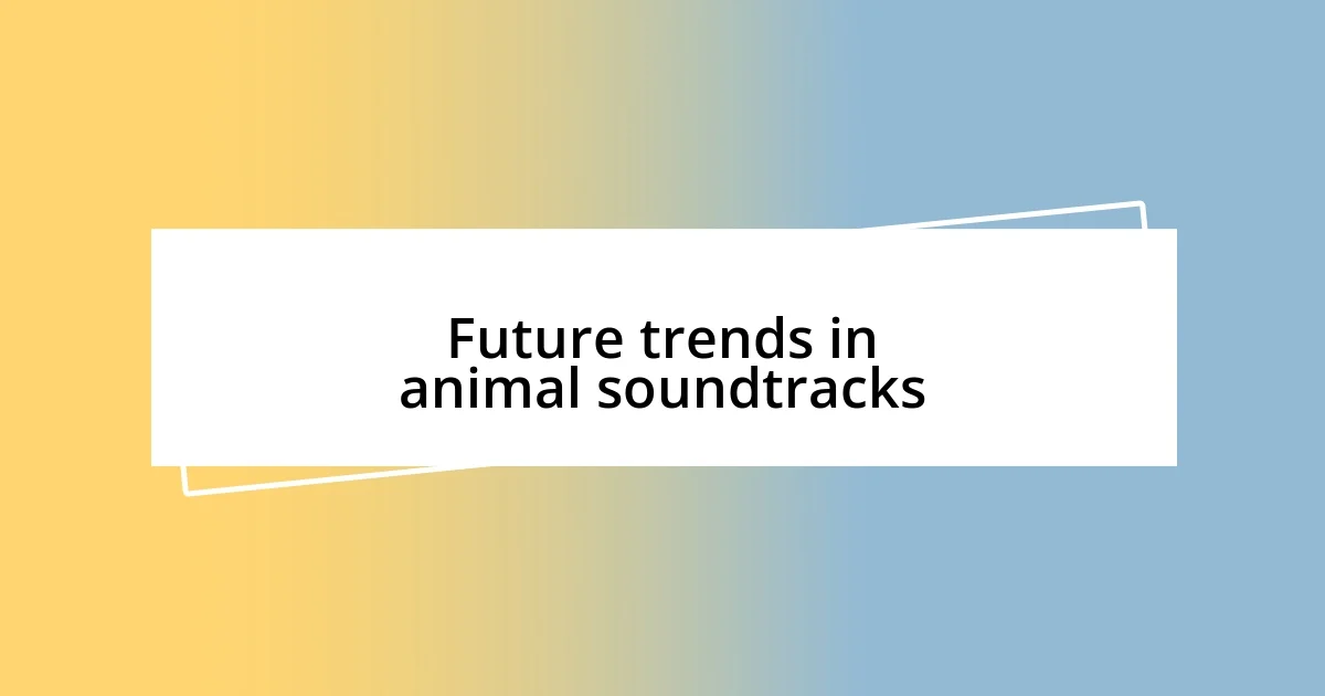 Future trends in animal soundtracks