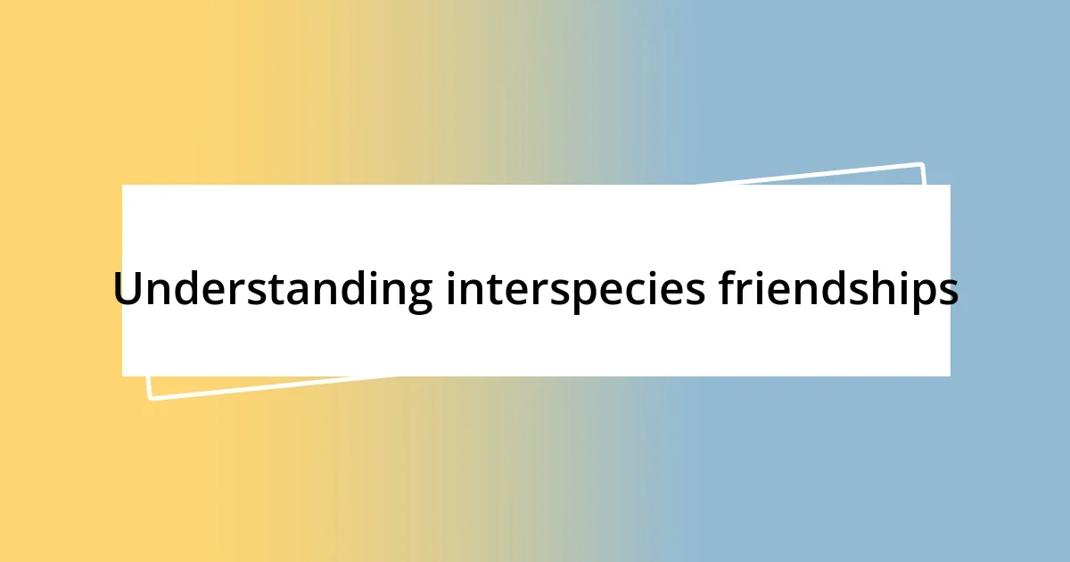 Understanding interspecies friendships