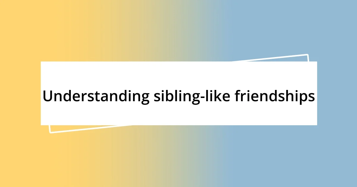 Understanding sibling-like friendships