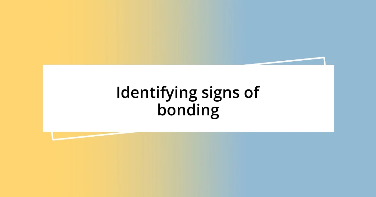 Identifying signs of bonding