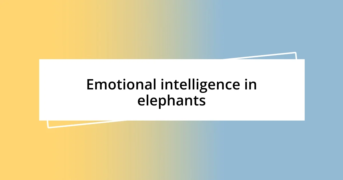 Emotional intelligence in elephants