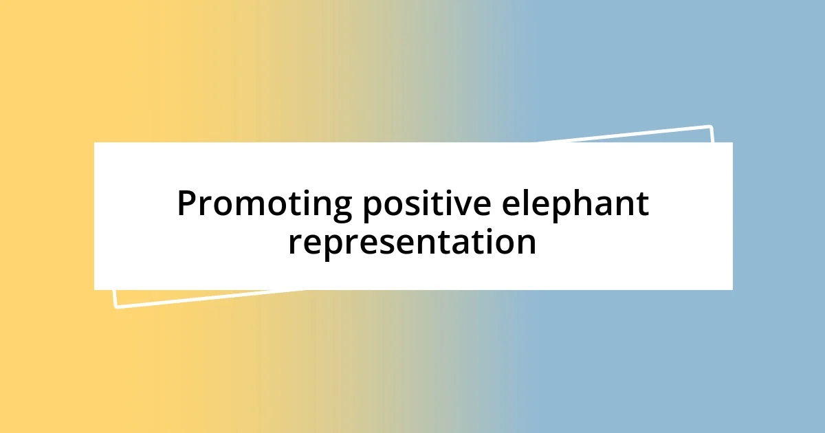 Promoting positive elephant representation