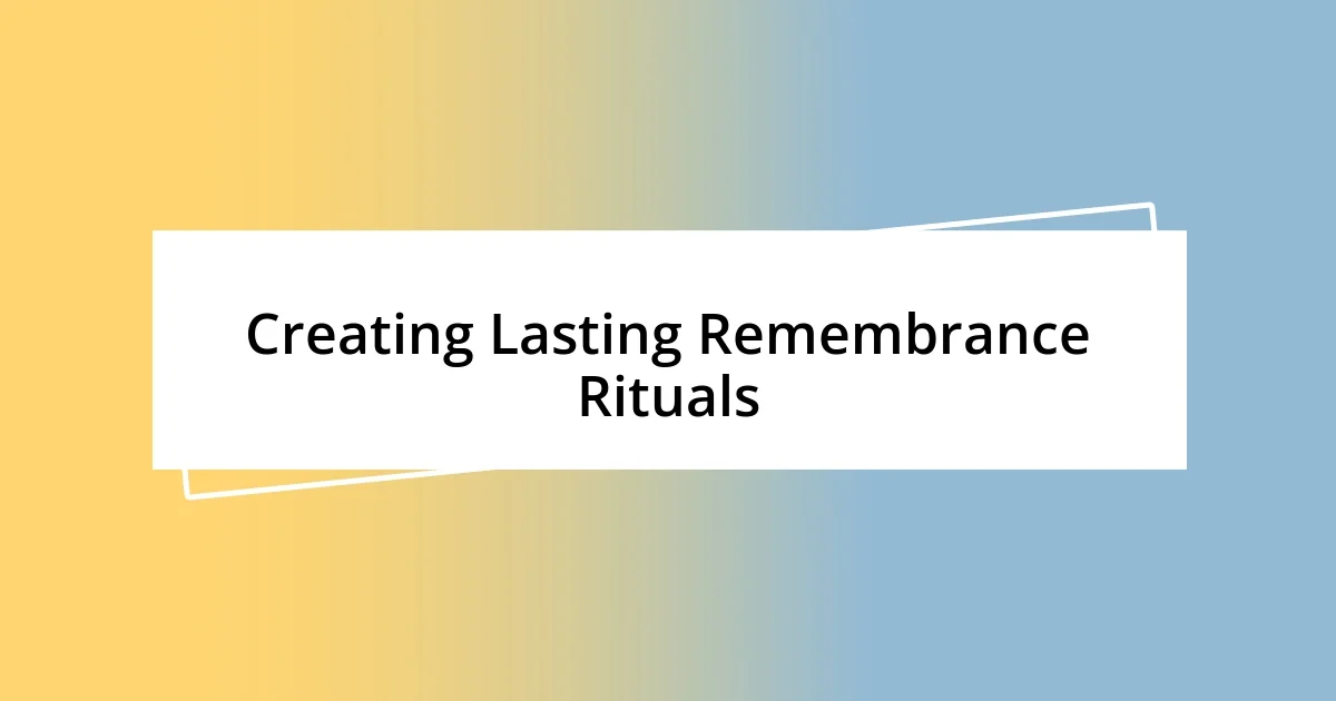 Creating Lasting Remembrance Rituals