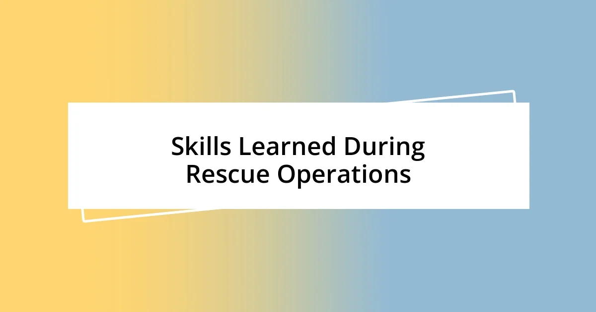 Skills Learned During Rescue Operations