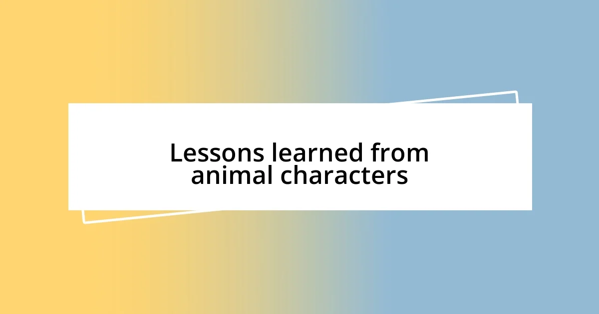 Lessons learned from animal characters