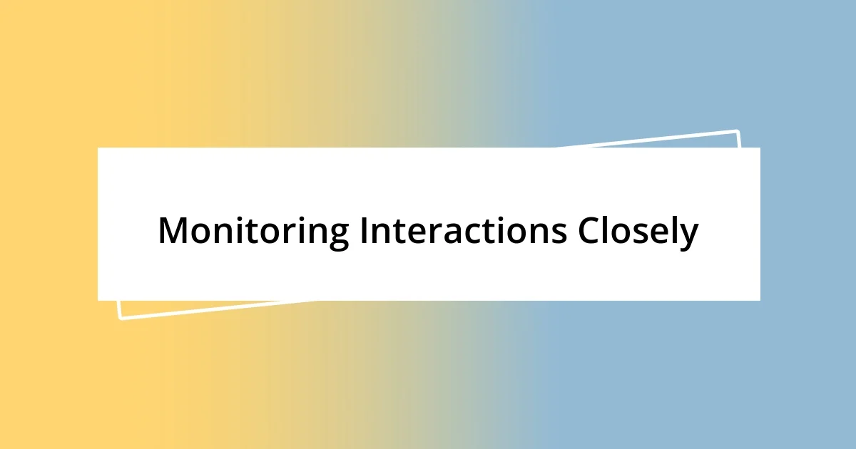 Monitoring Interactions Closely