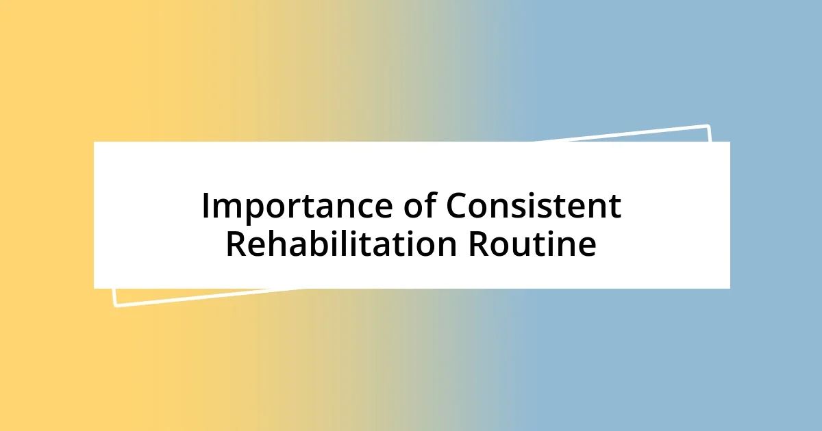 Importance of Consistent Rehabilitation Routine