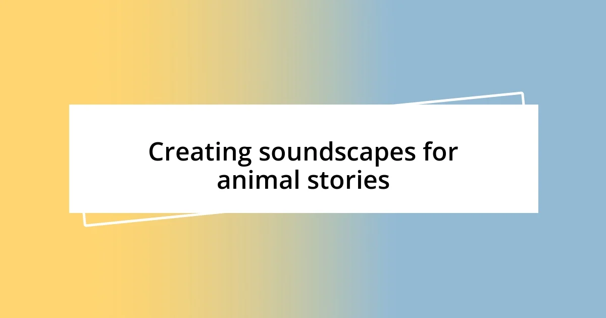 Creating soundscapes for animal stories