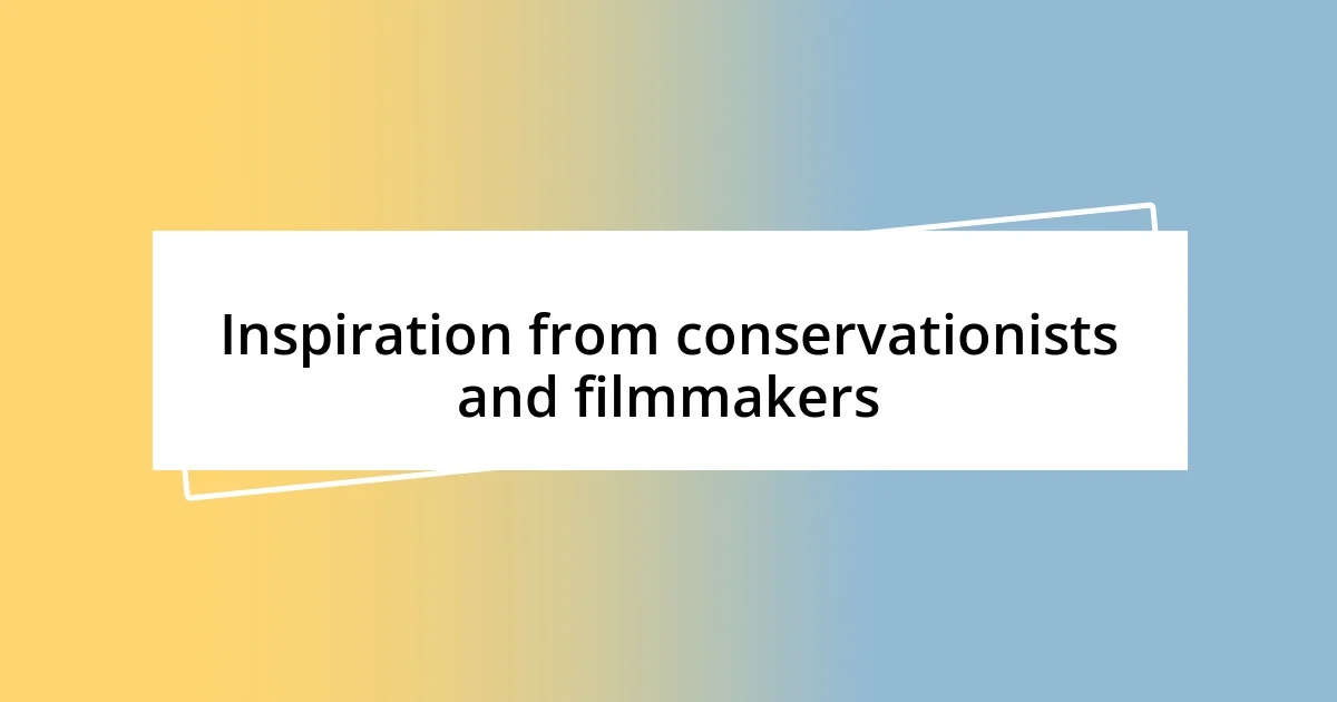 Inspiration from conservationists and filmmakers