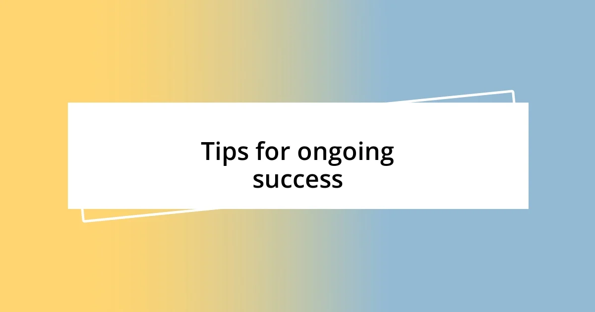 Tips for ongoing success